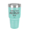 Way Too Peopley Here - Laser Engraved Stainless Steel Drinkware - 1194 -
