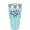 Way Too Peopley Here - Laser Engraved Stainless Steel Drinkware - 1194 -