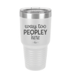 Way Too Peopley Here - Laser Engraved Stainless Steel Drinkware - 1194 -