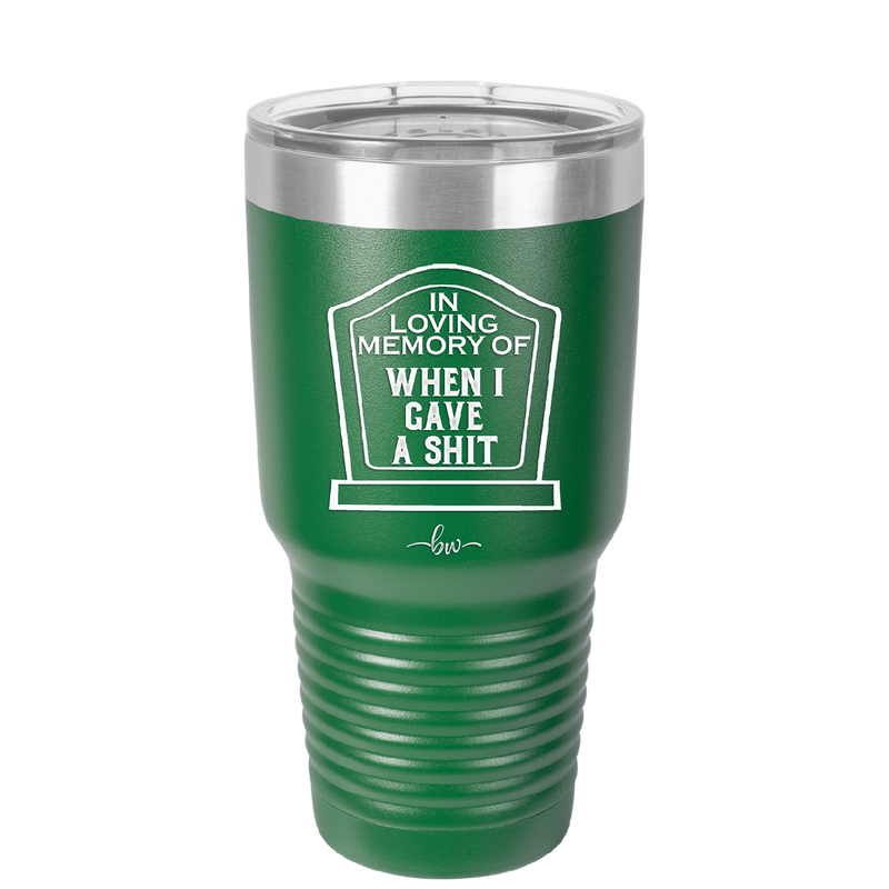 In Loving Memory of When I Gave a Shit - Laser Engraved Stainless Steel Drinkware - 1199 -