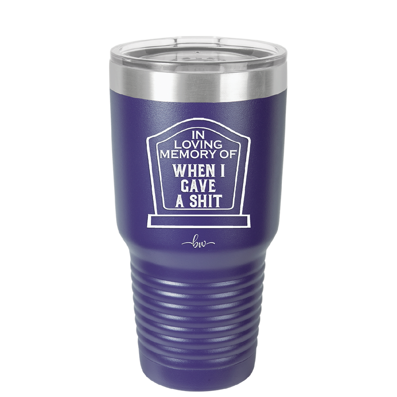In Loving Memory of When I Gave a Shit - Laser Engraved Stainless Steel Drinkware - 1199 -