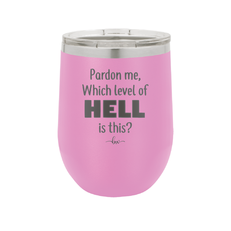 Pardon Me Which Level of Hell is This - Laser Engraved Stainless Steel Drinkware - 1200 -