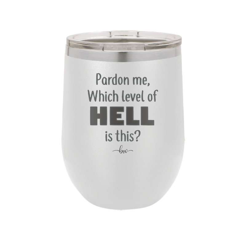 Pardon Me Which Level of Hell is This - Laser Engraved Stainless Steel Drinkware - 1200 -