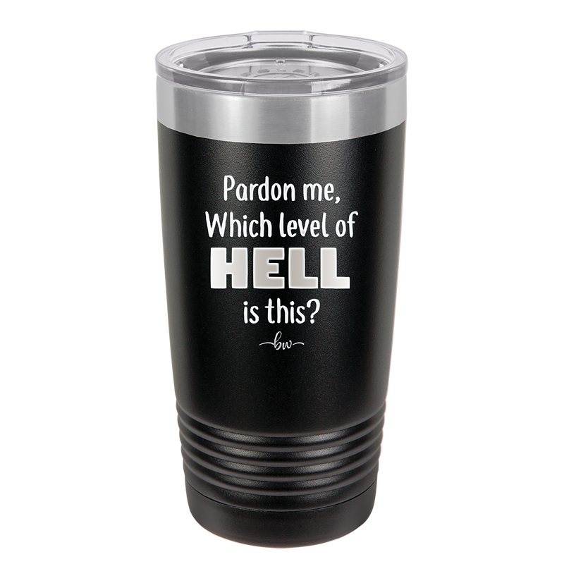 Pardon Me Which Level of Hell is This - Laser Engraved Stainless Steel Drinkware - 1200 -