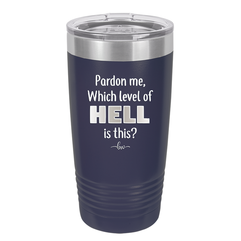 Pardon Me Which Level of Hell is This - Laser Engraved Stainless Steel Drinkware - 1200 -