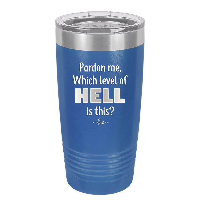 Pardon Me Which Level of Hell is This - Laser Engraved Stainless Steel Drinkware - 1200 -