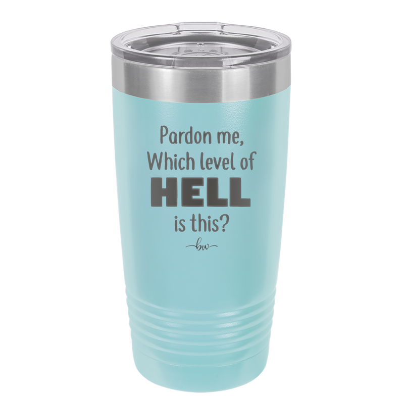 Pardon Me Which Level of Hell is This - Laser Engraved Stainless Steel Drinkware - 1200 -