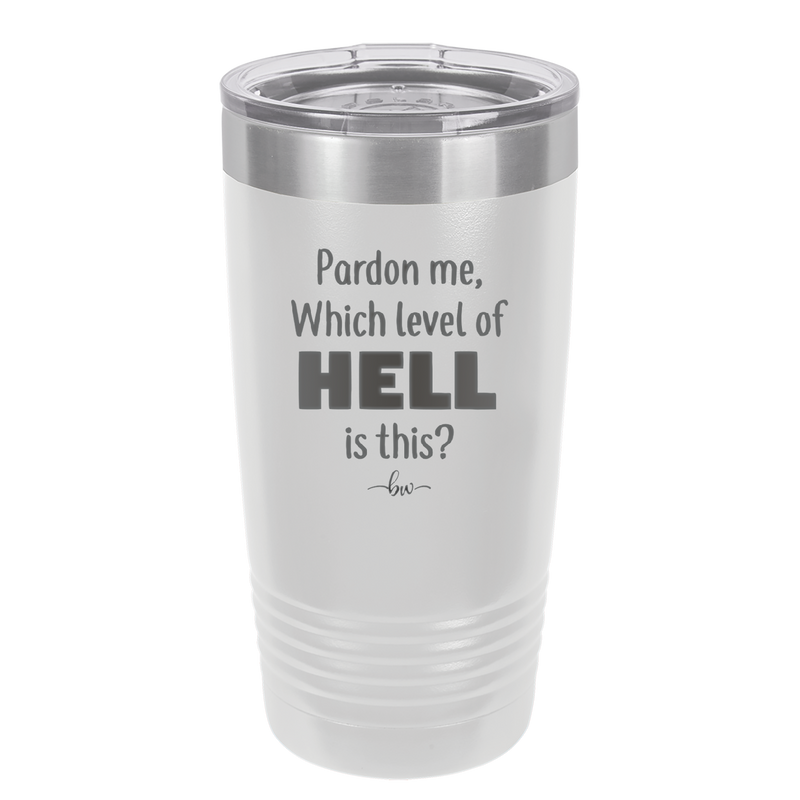 Pardon Me Which Level of Hell is This - Laser Engraved Stainless Steel Drinkware - 1200 -