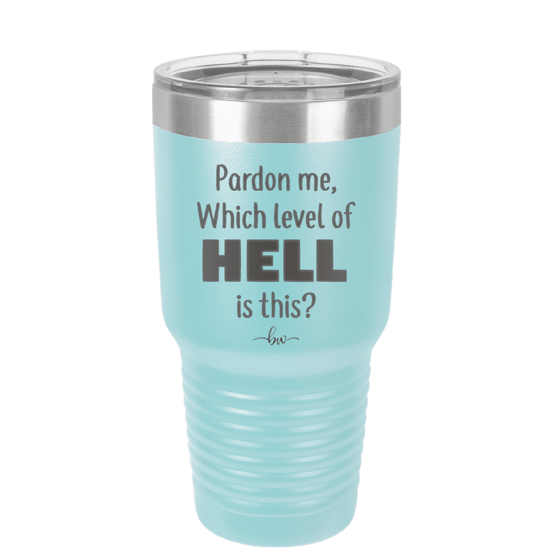 Pardon Me Which Level of Hell is This - Laser Engraved Stainless Steel Drinkware - 1200 -