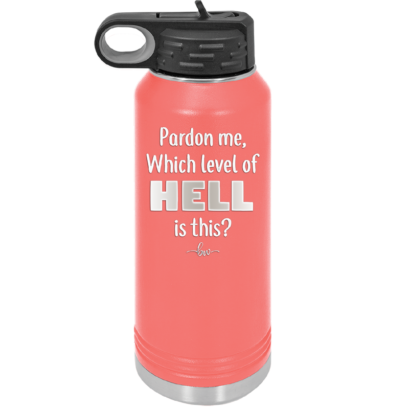 Pardon Me Which Level of Hell is This - Laser Engraved Stainless Steel Drinkware - 1200 -