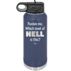 Pardon Me Which Level of Hell is This - Laser Engraved Stainless Steel Drinkware - 1200 -