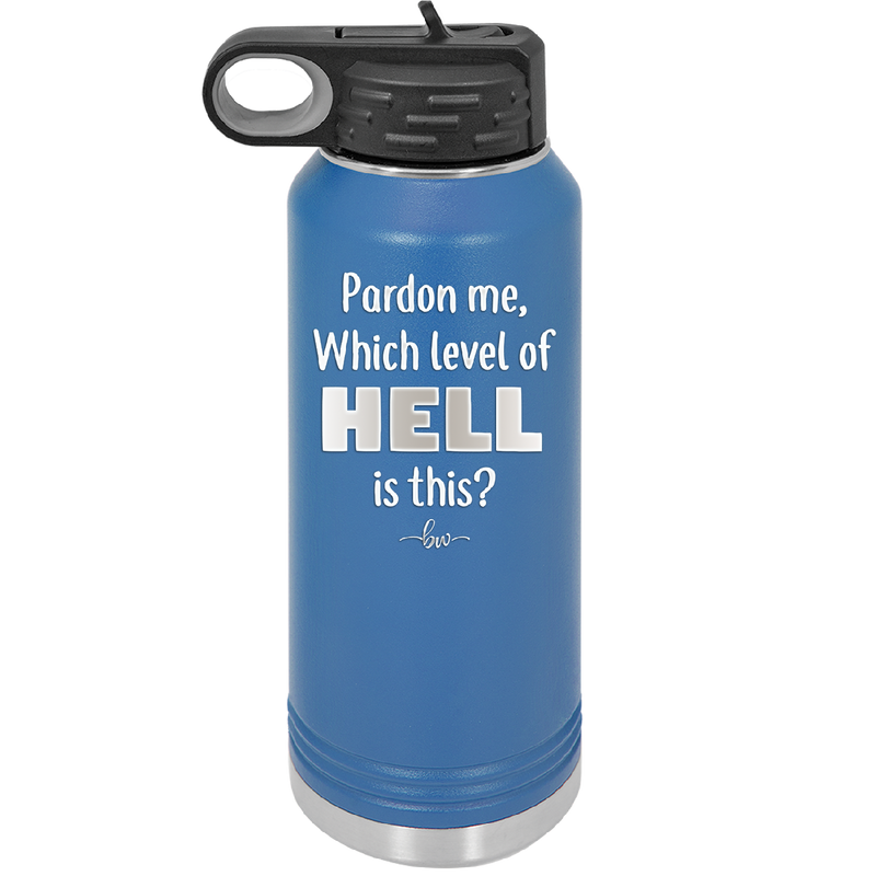 Pardon Me Which Level of Hell is This - Laser Engraved Stainless Steel Drinkware - 1200 -