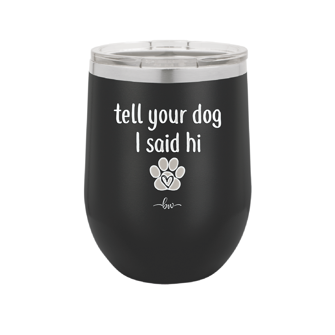 Tell Your Dog I Said Hi - Laser Engraved Stainless Steel Drinkware - 1201 -