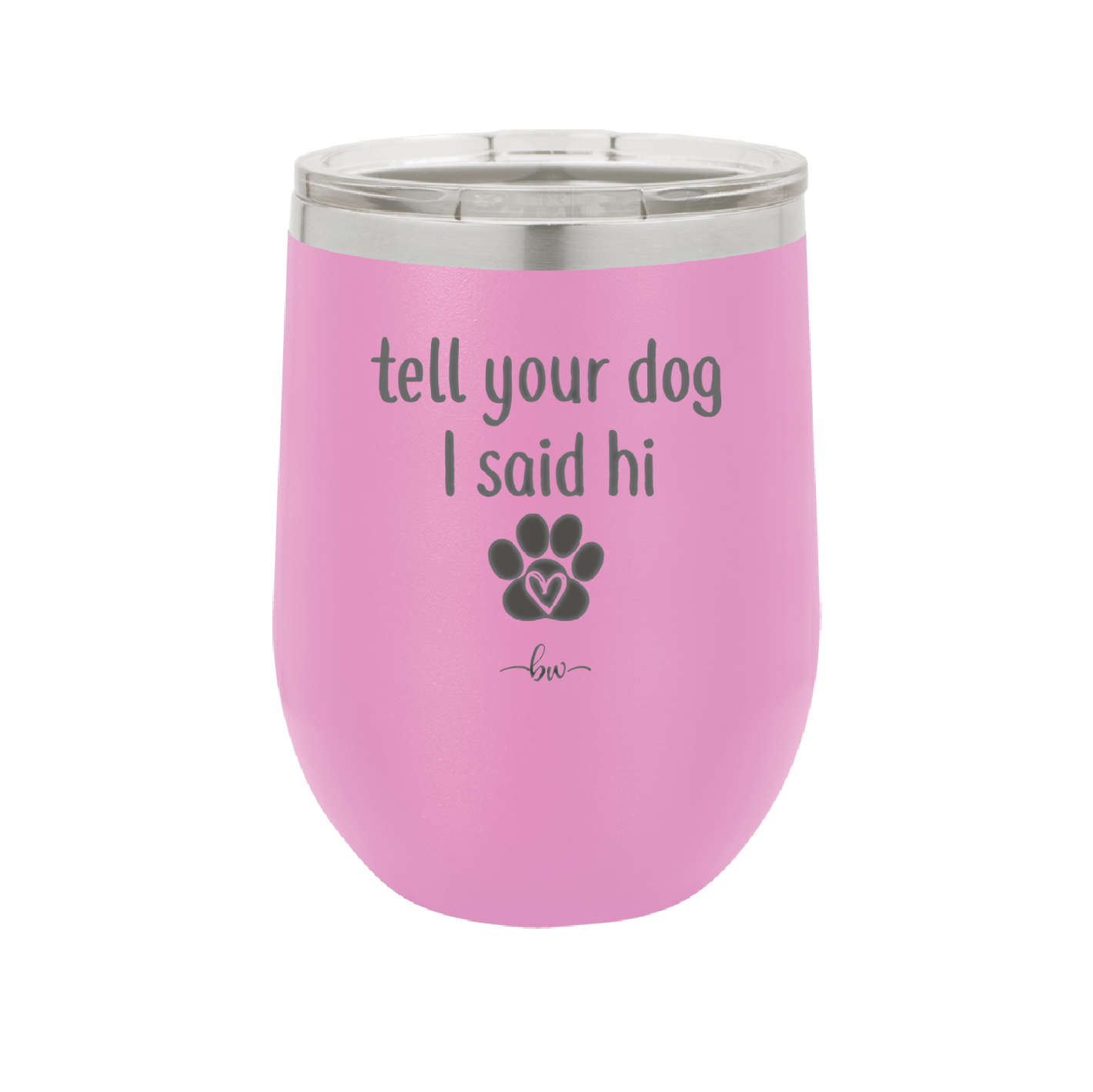 Tell Your Dog I Said Hi - Laser Engraved Stainless Steel Drinkware - 1201 -