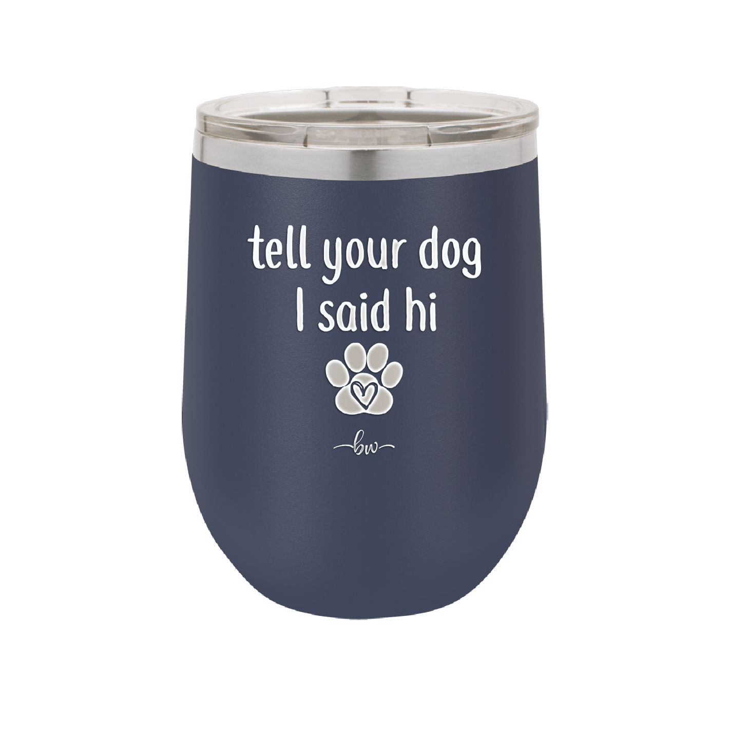 Tell Your Dog I Said Hi - Laser Engraved Stainless Steel Drinkware - 1201 -
