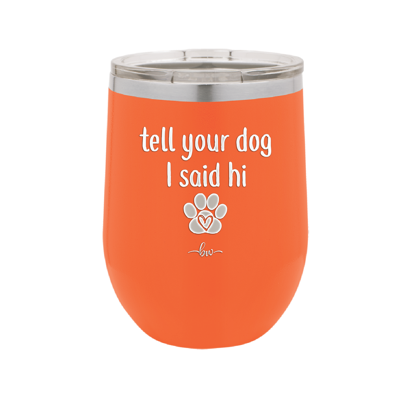 Tell Your Dog I Said Hi - Laser Engraved Stainless Steel Drinkware - 1201 -