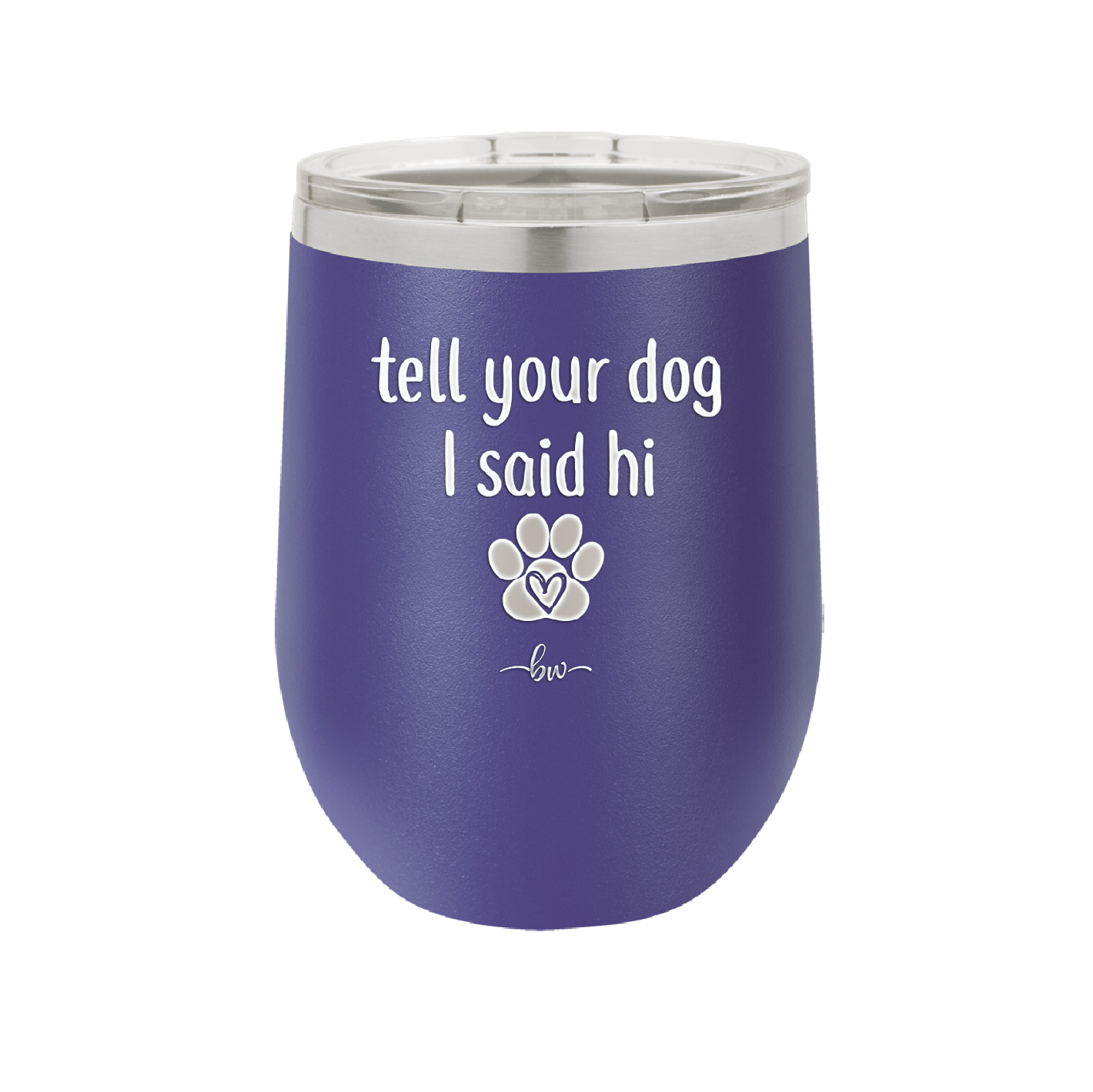 Tell Your Dog I Said Hi - Laser Engraved Stainless Steel Drinkware - 1201 -