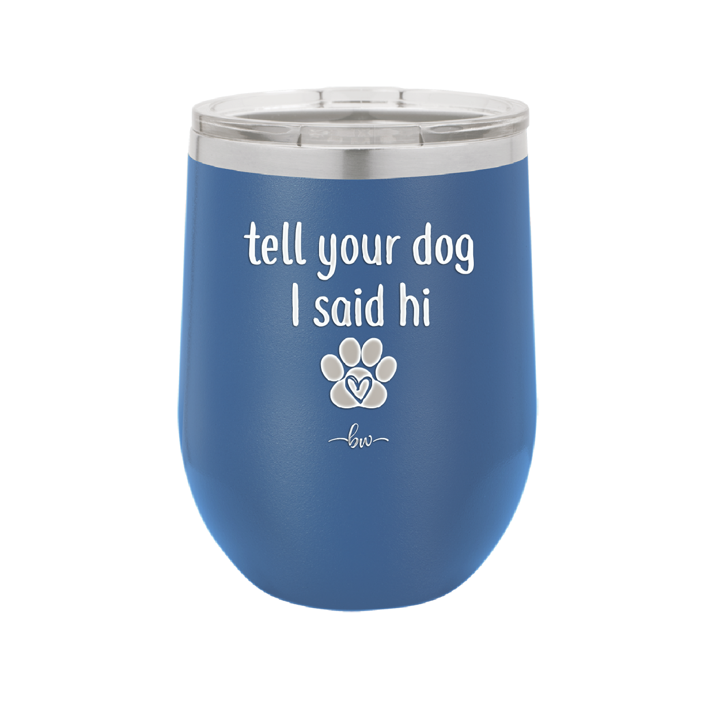 Tell Your Dog I Said Hi - Laser Engraved Stainless Steel Drinkware - 1201 -
