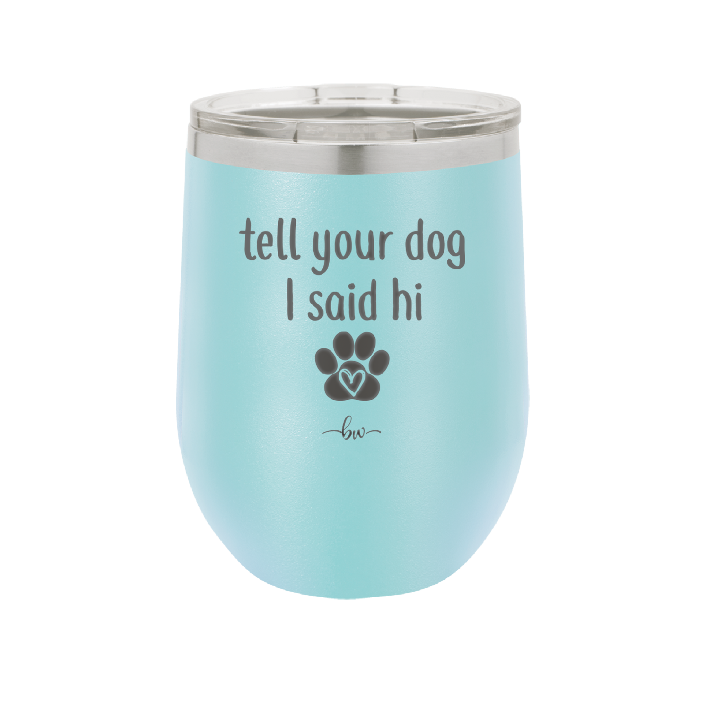 Tell Your Dog I Said Hi - Laser Engraved Stainless Steel Drinkware - 1201 -