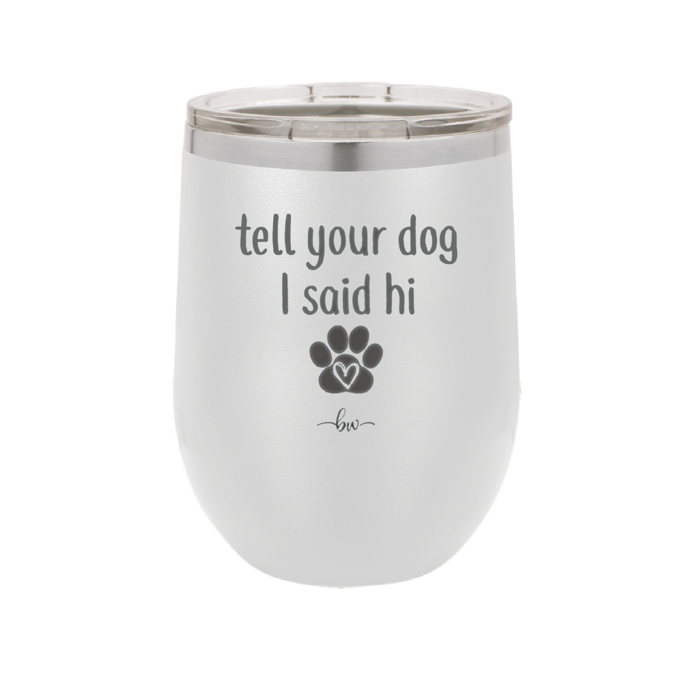 Tell Your Dog I Said Hi - Laser Engraved Stainless Steel Drinkware - 1201 -