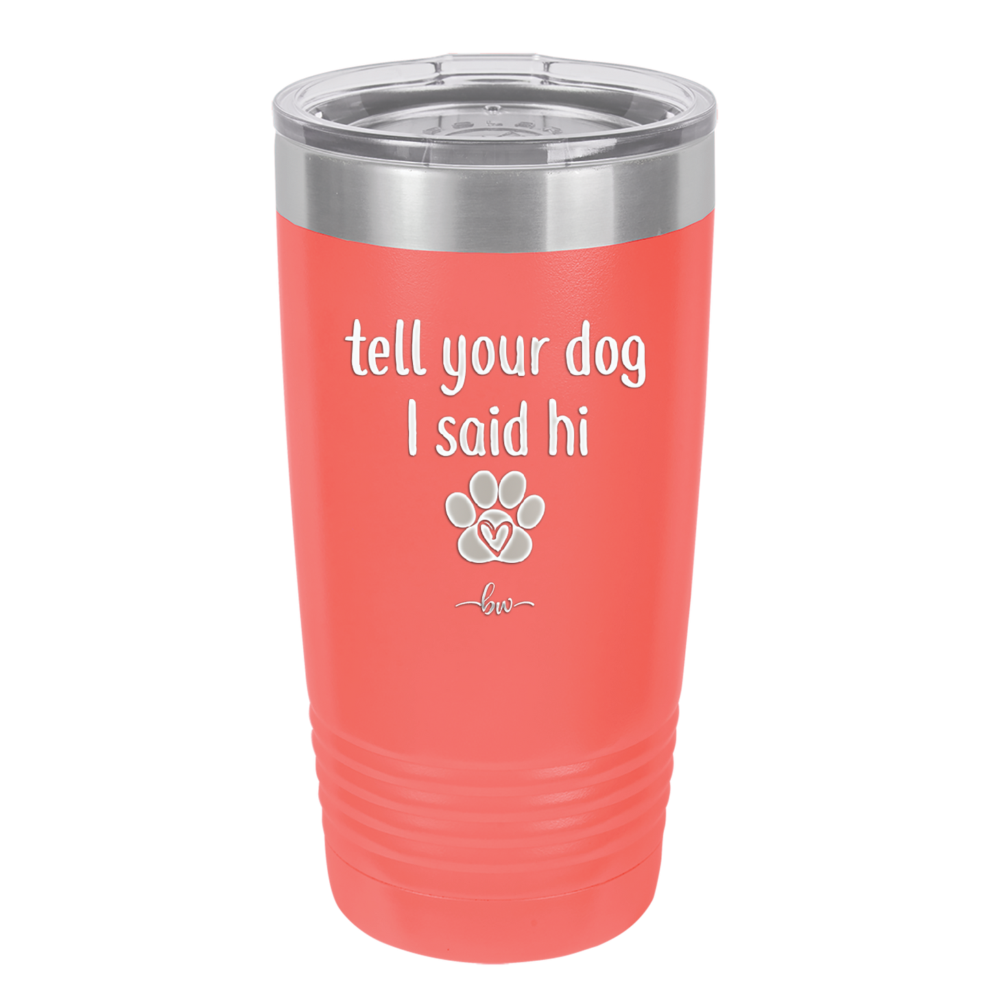 Tell Your Dog I Said Hi - Laser Engraved Stainless Steel Drinkware - 1201 -