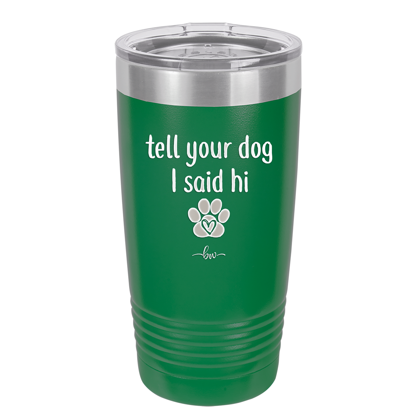 Tell Your Dog I Said Hi - Laser Engraved Stainless Steel Drinkware - 1201 -