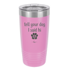 Tell Your Dog I Said Hi - Laser Engraved Stainless Steel Drinkware - 1201 -