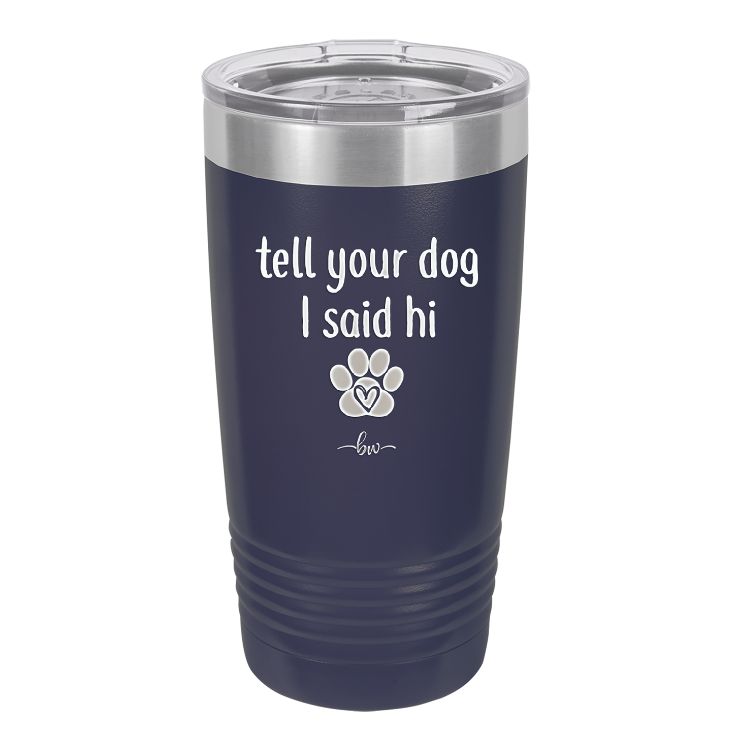Tell Your Dog I Said Hi - Laser Engraved Stainless Steel Drinkware - 1201 -