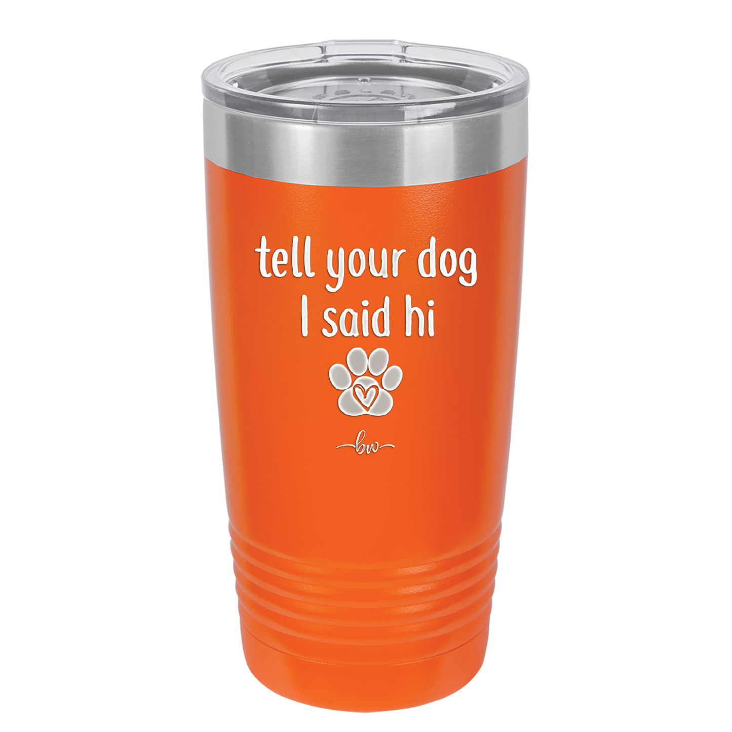 Tell Your Dog I Said Hi - Laser Engraved Stainless Steel Drinkware - 1201 -