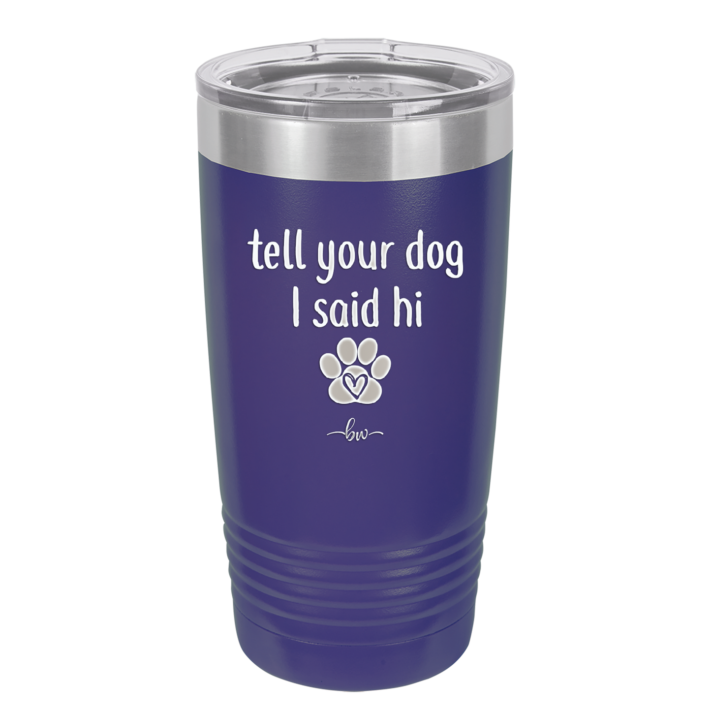 Tell Your Dog I Said Hi - Laser Engraved Stainless Steel Drinkware - 1201 -