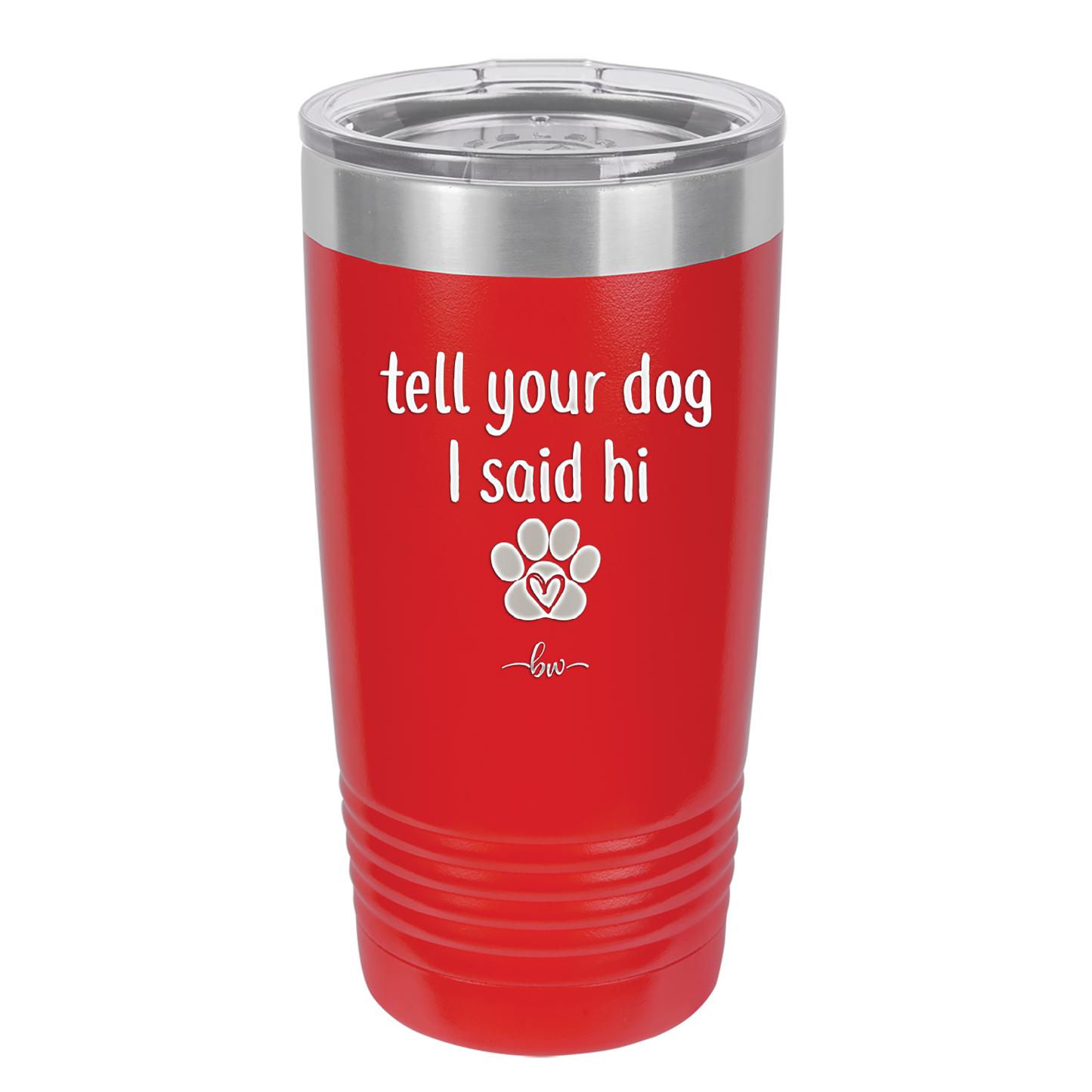 Tell Your Dog I Said Hi - Laser Engraved Stainless Steel Drinkware - 1201 -