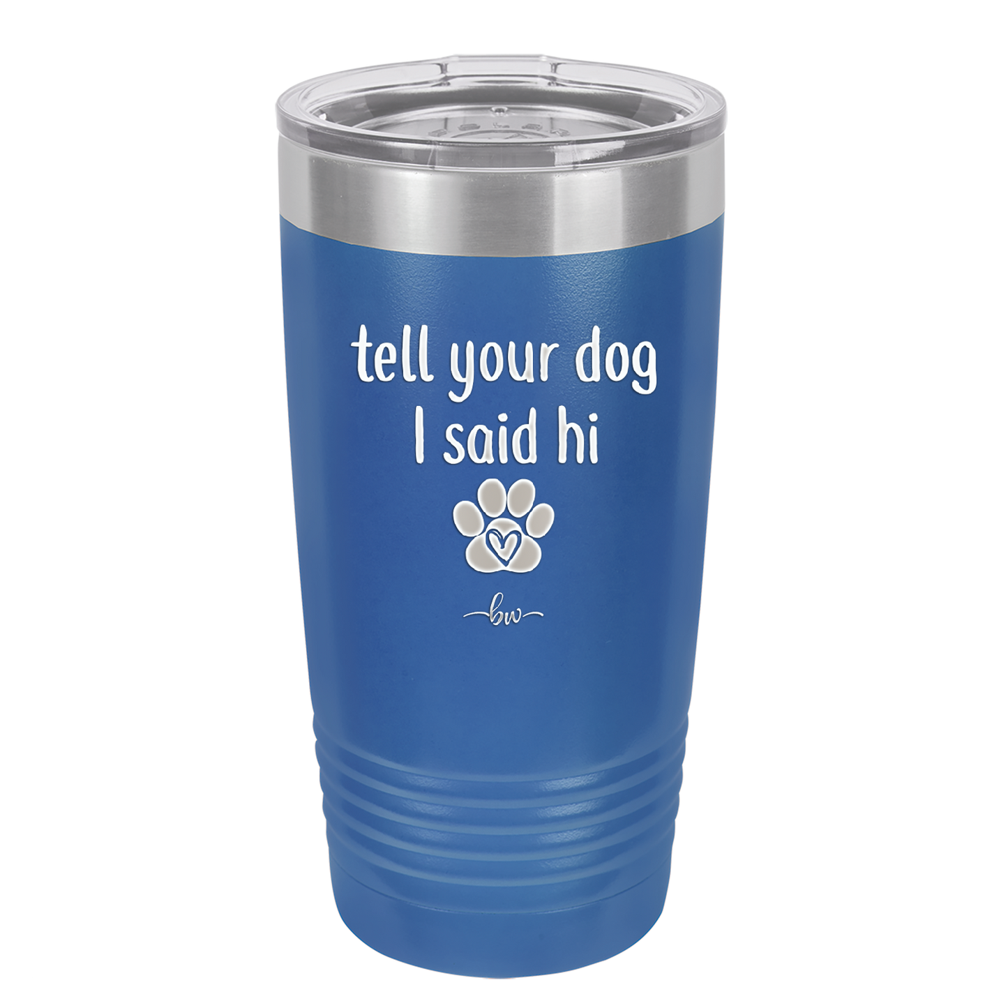 Tell Your Dog I Said Hi - Laser Engraved Stainless Steel Drinkware - 1201 -