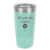 Tell Your Dog I Said Hi - Laser Engraved Stainless Steel Drinkware - 1201 -