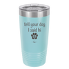 Tell Your Dog I Said Hi - Laser Engraved Stainless Steel Drinkware - 1201 -