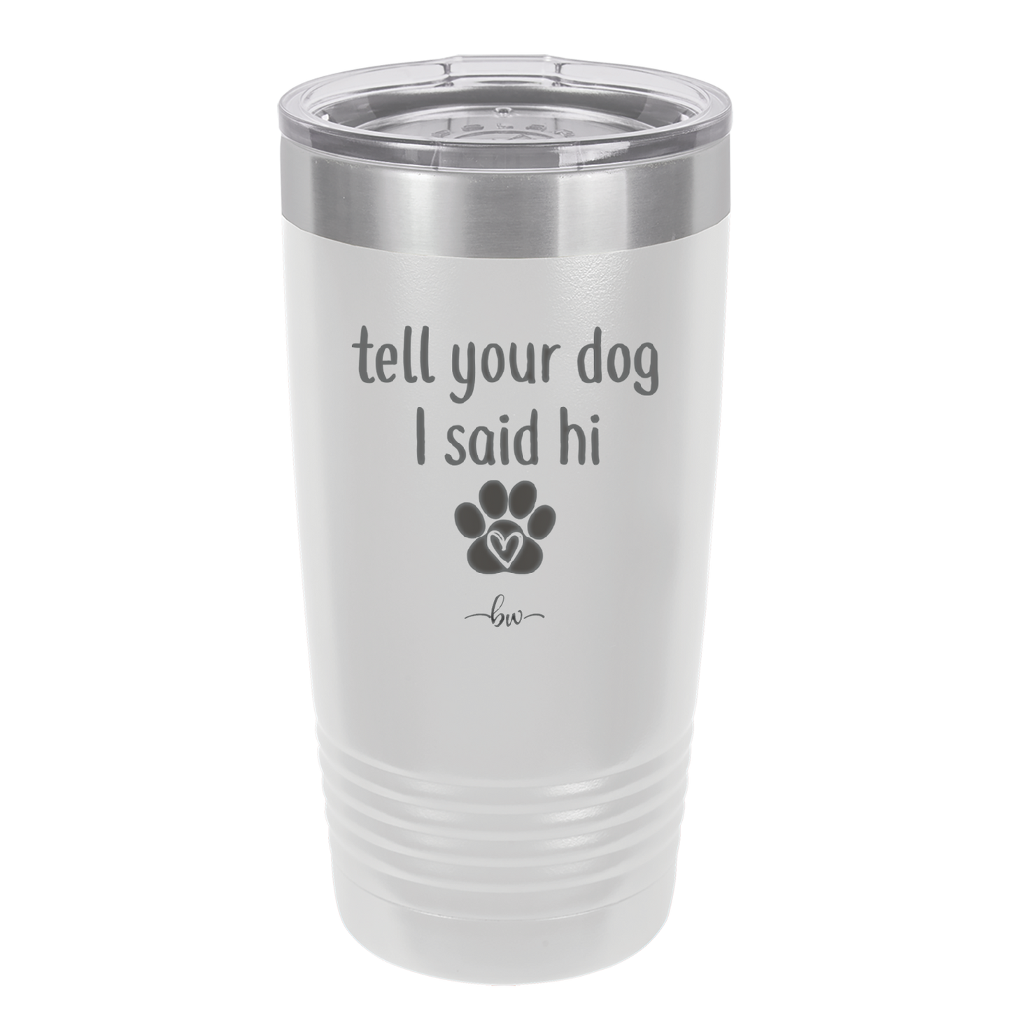 Tell Your Dog I Said Hi - Laser Engraved Stainless Steel Drinkware - 1201 -