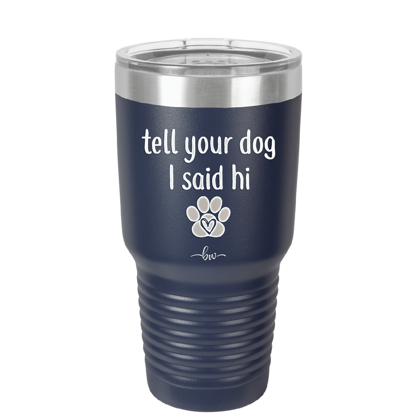 Tell Your Dog I Said Hi - Laser Engraved Stainless Steel Drinkware - 1201 -