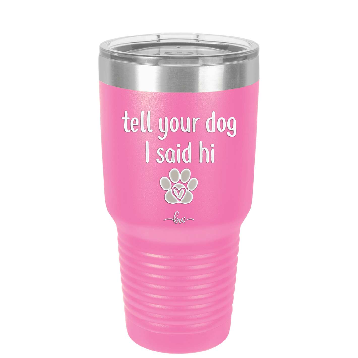 Tell Your Dog I Said Hi - Laser Engraved Stainless Steel Drinkware - 1201 -