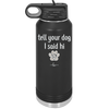 Tell Your Dog I Said Hi - Laser Engraved Stainless Steel Drinkware - 1201 -