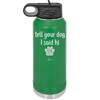 Tell Your Dog I Said Hi - Laser Engraved Stainless Steel Drinkware - 1201 -