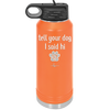 Tell Your Dog I Said Hi - Laser Engraved Stainless Steel Drinkware - 1201 -
