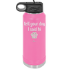 Tell Your Dog I Said Hi - Laser Engraved Stainless Steel Drinkware - 1201 -