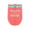 Stop Stressing Meowt - Laser Engraved Stainless Steel Drinkware - 1203 -