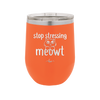 Stop Stressing Meowt - Laser Engraved Stainless Steel Drinkware - 1203 -