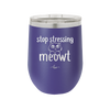 Stop Stressing Meowt - Laser Engraved Stainless Steel Drinkware - 1203 -