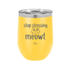 Stop Stressing Meowt - Laser Engraved Stainless Steel Drinkware - 1203 -