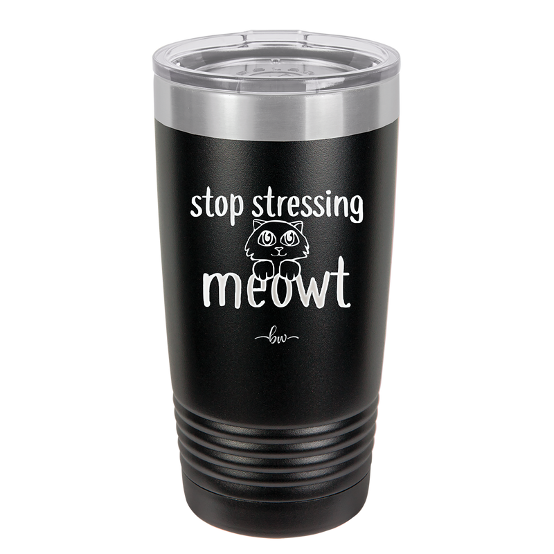 Stop Stressing Meowt - Laser Engraved Stainless Steel Drinkware - 1203 -