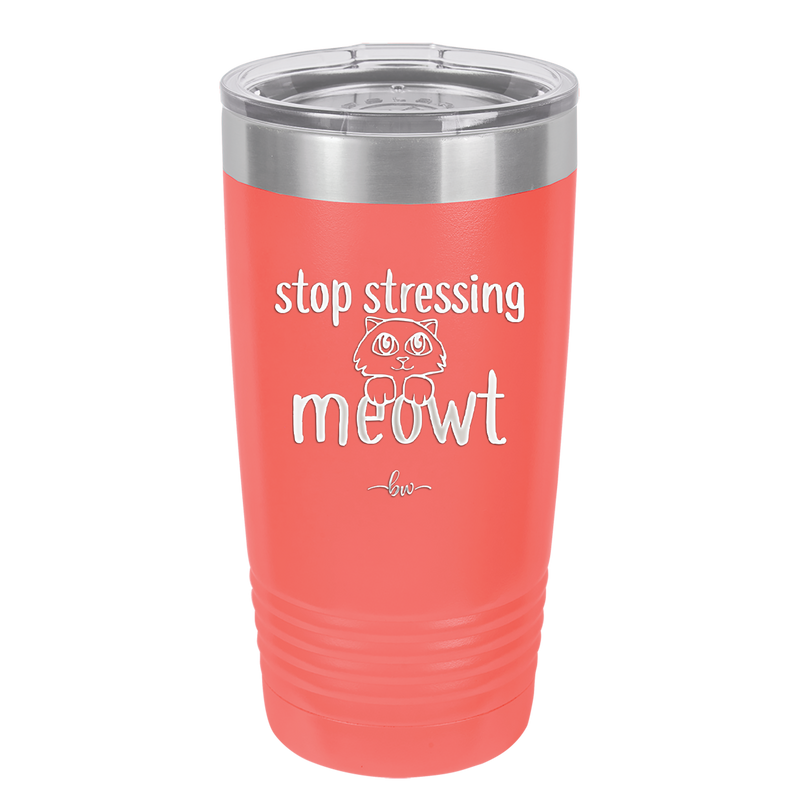 Stop Stressing Meowt - Laser Engraved Stainless Steel Drinkware - 1203 -