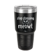 Stop Stressing Meowt - Laser Engraved Stainless Steel Drinkware - 1203 -