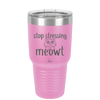 Stop Stressing Meowt - Laser Engraved Stainless Steel Drinkware - 1203 -