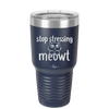 Stop Stressing Meowt - Laser Engraved Stainless Steel Drinkware - 1203 -